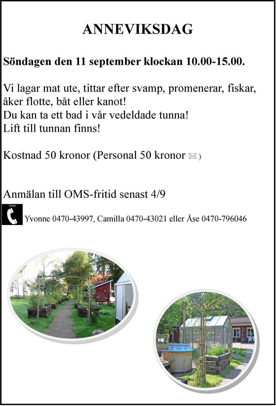 Vi lagar mat ute, tittar efter svamp, promenerar, fiskar, åker flotte, båt eller kanot!