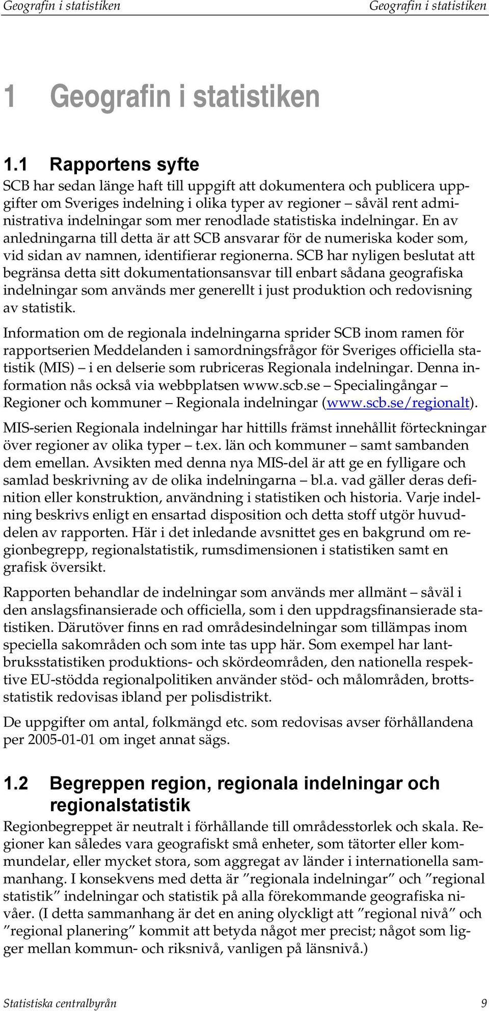 SCB har nyligen beslutat att begränsa detta sitt dokumentationsansvar till enbart sådana geografiska indelningar som används mer generellt i just produktion och redovisning av statistik.