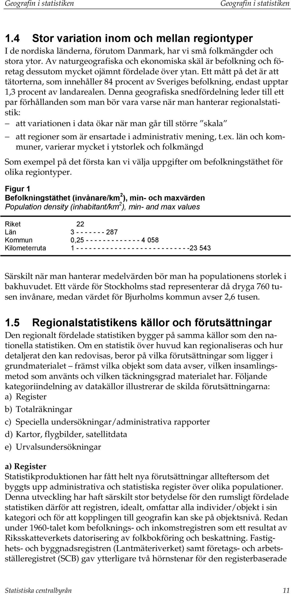 Ett mått på det är att tätorterna, som innehåller 84 procent av Sveriges befolkning, endast upptar 1,3 procent av landarealen.