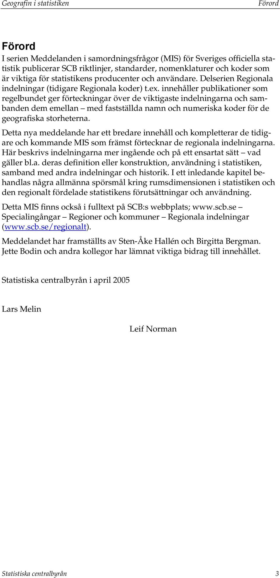 innehåller publikationer som regelbundet ger förteckningar över de viktigaste indelningarna och sambanden dem emellan med fastställda namn och numeriska koder för de geografiska storheterna.