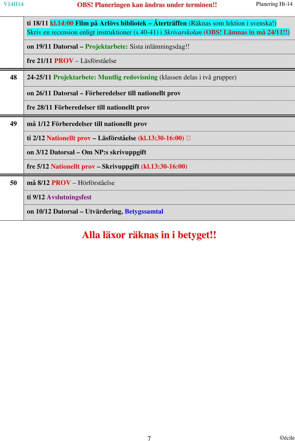 ! fre 21/11 PROV Läsförståelse 48 24-25/11 Projektarbete: Muntlig redovisning (klassen delas i två grupper) on 26/11 Datorsal Förberedelser till nationellt prov fre 28/11 Förberedelser till