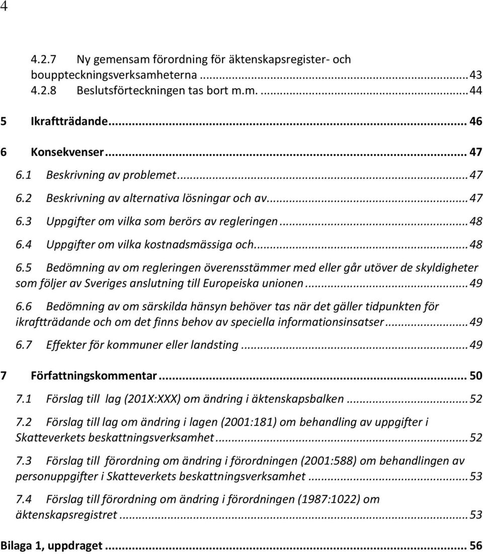 4 Uppgifter om vilka kostnadsmässiga och... 48 6.5 Bedömning av om regleringen överensstämmer med eller går utöver de skyldigheter som följer av Sveriges anslutning till Europeiska unionen... 49 6.