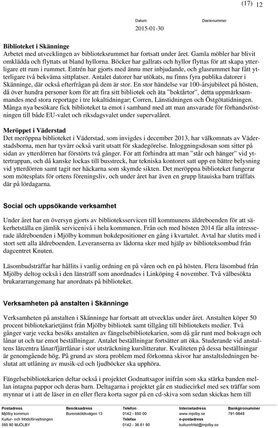 Antalet datorer har utökats, nu finns fyra publika datorer i Skänninge, där också efterfrågan på dem är stor.