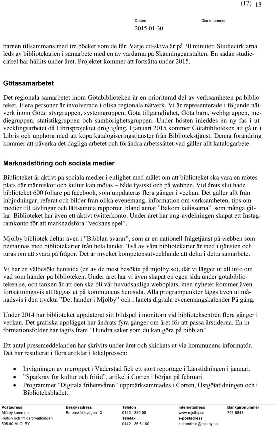 Götasamarbetet Det regionala samarbetet inom Götabiblioteken är en prioriterad del av verksamheten på biblioteket. Flera personer är involverade i olika regionala nätverk.