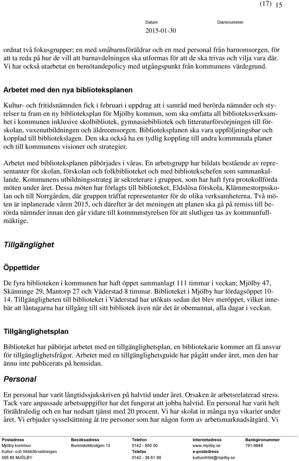 Arbetet med den nya biblioteksplanen Kultur- och fritidsnämnden fick i februari i uppdrag att i samråd med berörda nämnder och styrelser ta fram en ny biblioteksplan för Mjölby kommun, som ska