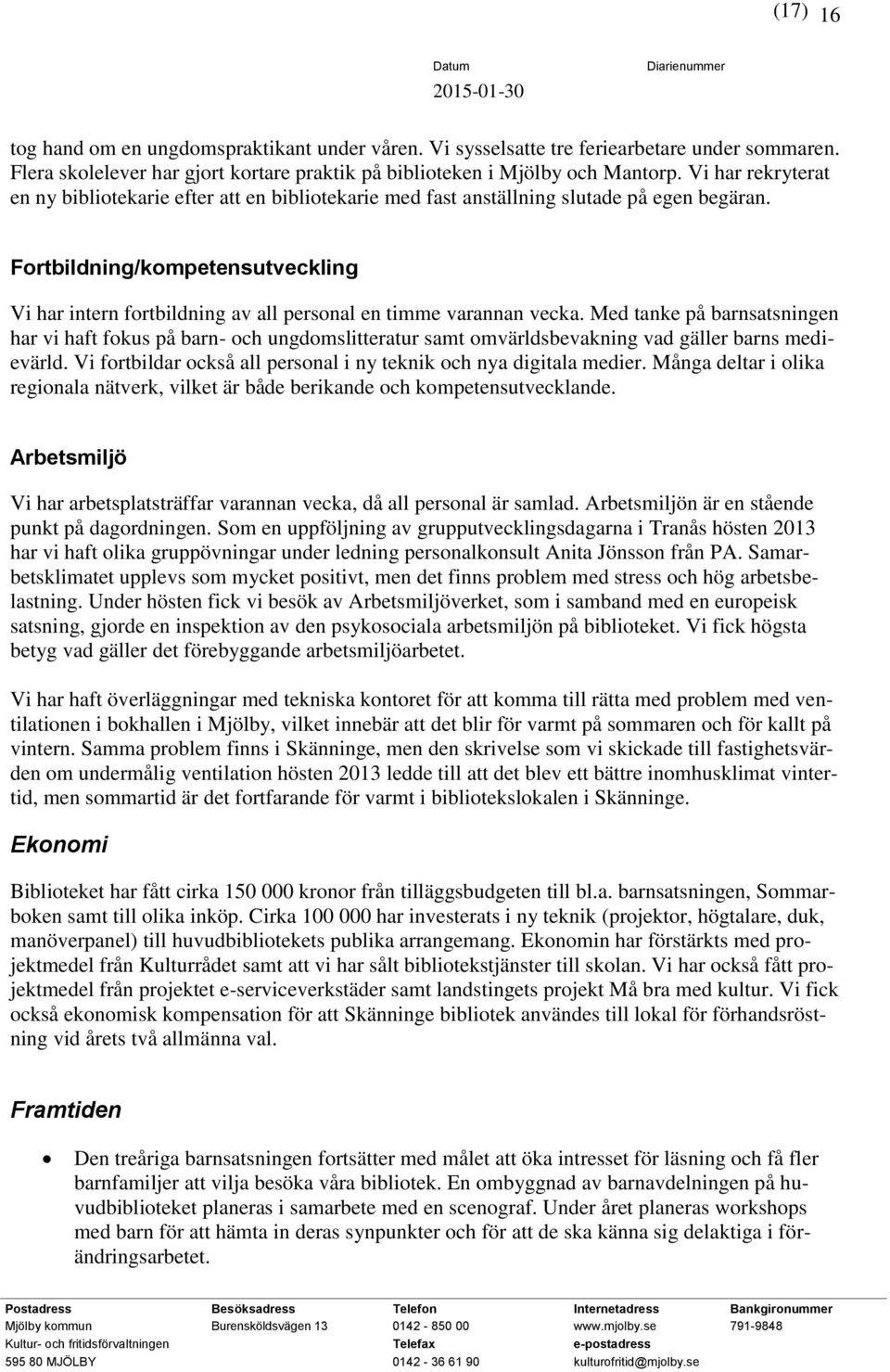 Fortbildning/kompetensutveckling Vi har intern fortbildning av all personal en timme varannan vecka.
