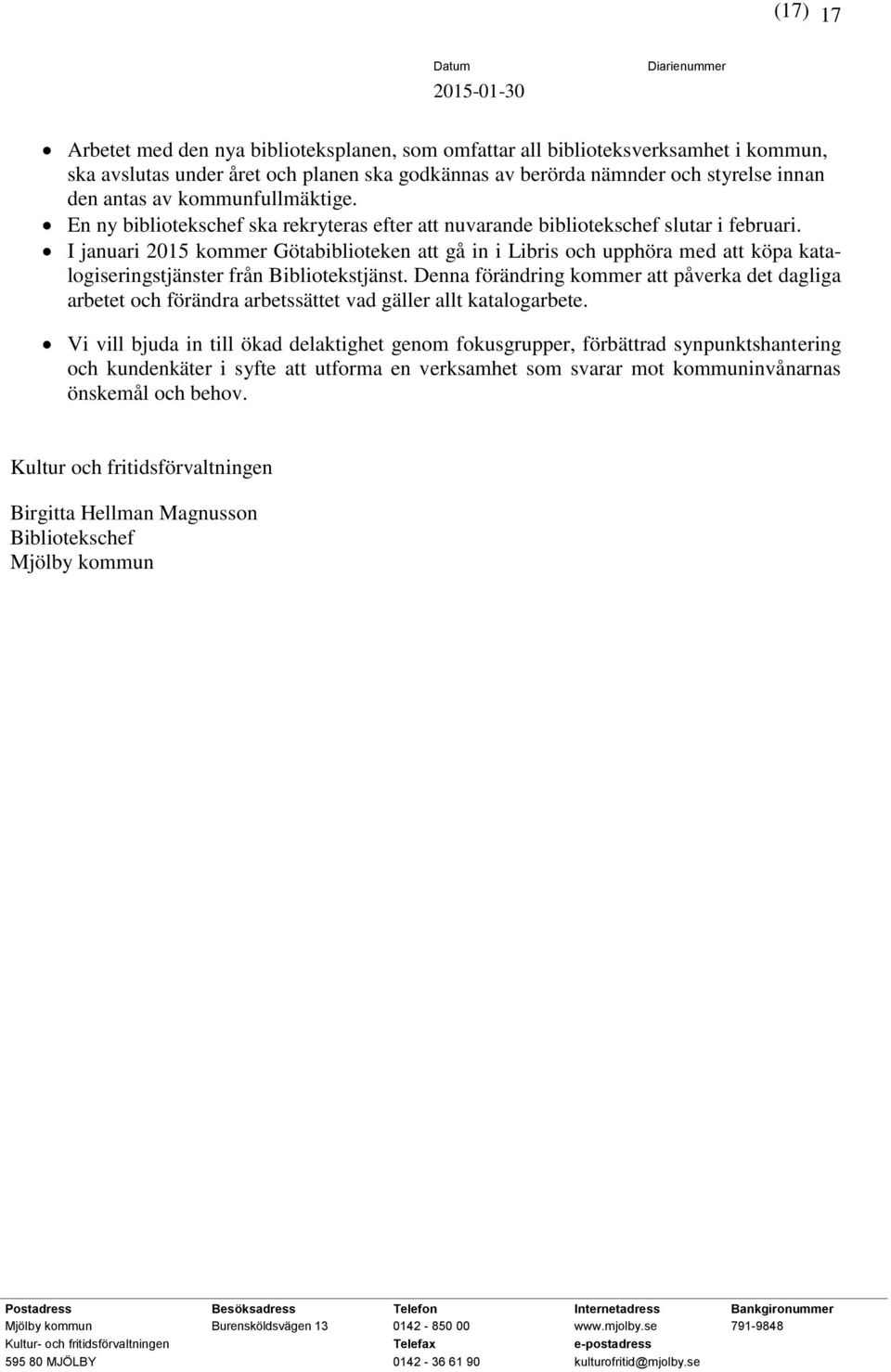 I januari 2015 kommer Götabiblioteken att gå in i Libris och upphöra med att köpa katalogiseringstjänster från Bibliotekstjänst.