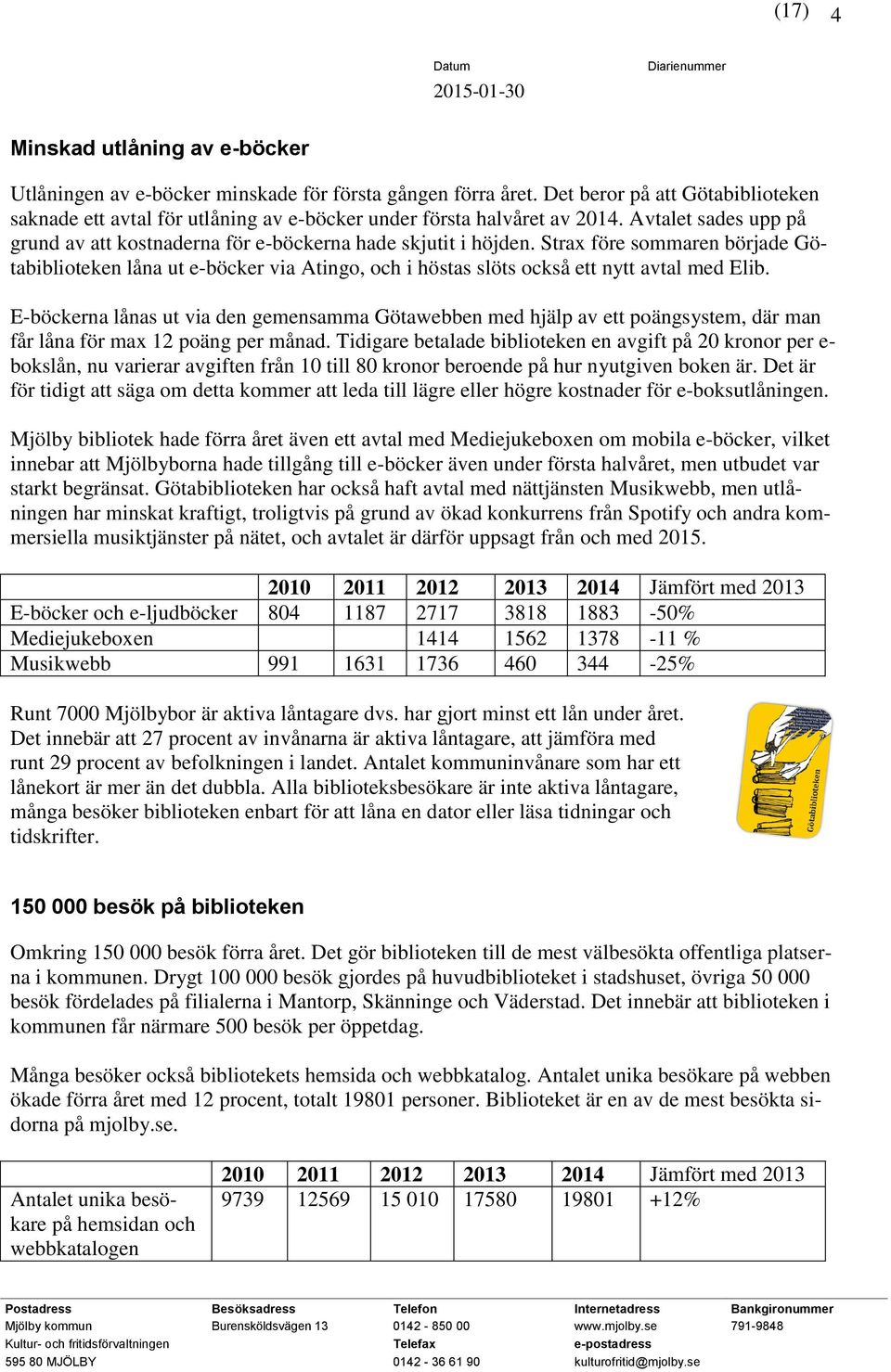Strax före sommaren började Götabiblioteken låna ut e-böcker via Atingo, och i höstas slöts också ett nytt avtal med Elib.
