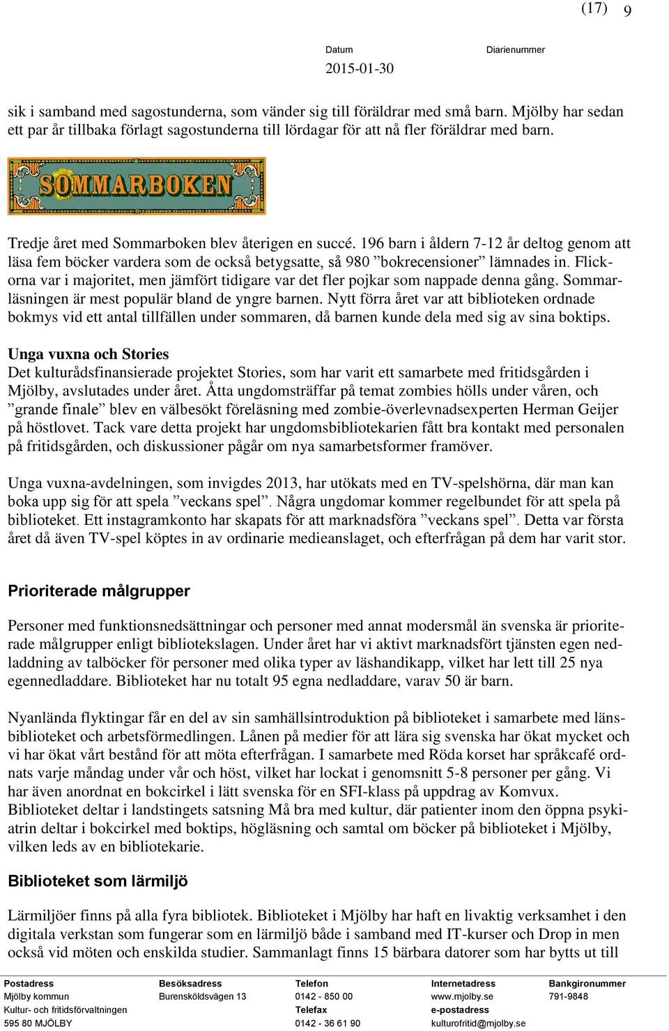 Flickorna var i majoritet, men jämfört tidigare var det fler pojkar som nappade denna gång. Sommarläsningen är mest populär bland de yngre barnen.