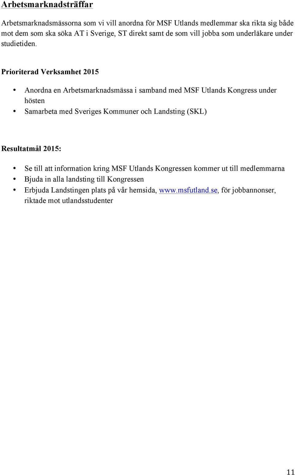 Prioriterad Verksamhet 2015 Anordna en Arbetsmarknadsmässa i samband med MSF Utlands Kongress under hösten Samarbeta med Sveriges Kommuner och Landsting