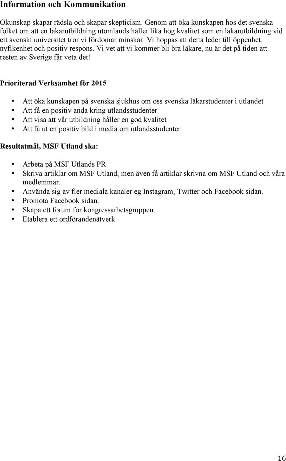 Vi hoppas att detta leder till öppenhet, nyfikenhet och positiv respons. Vi vet att vi kommer bli bra läkare, nu är det på tiden att resten av Sverige får veta det!