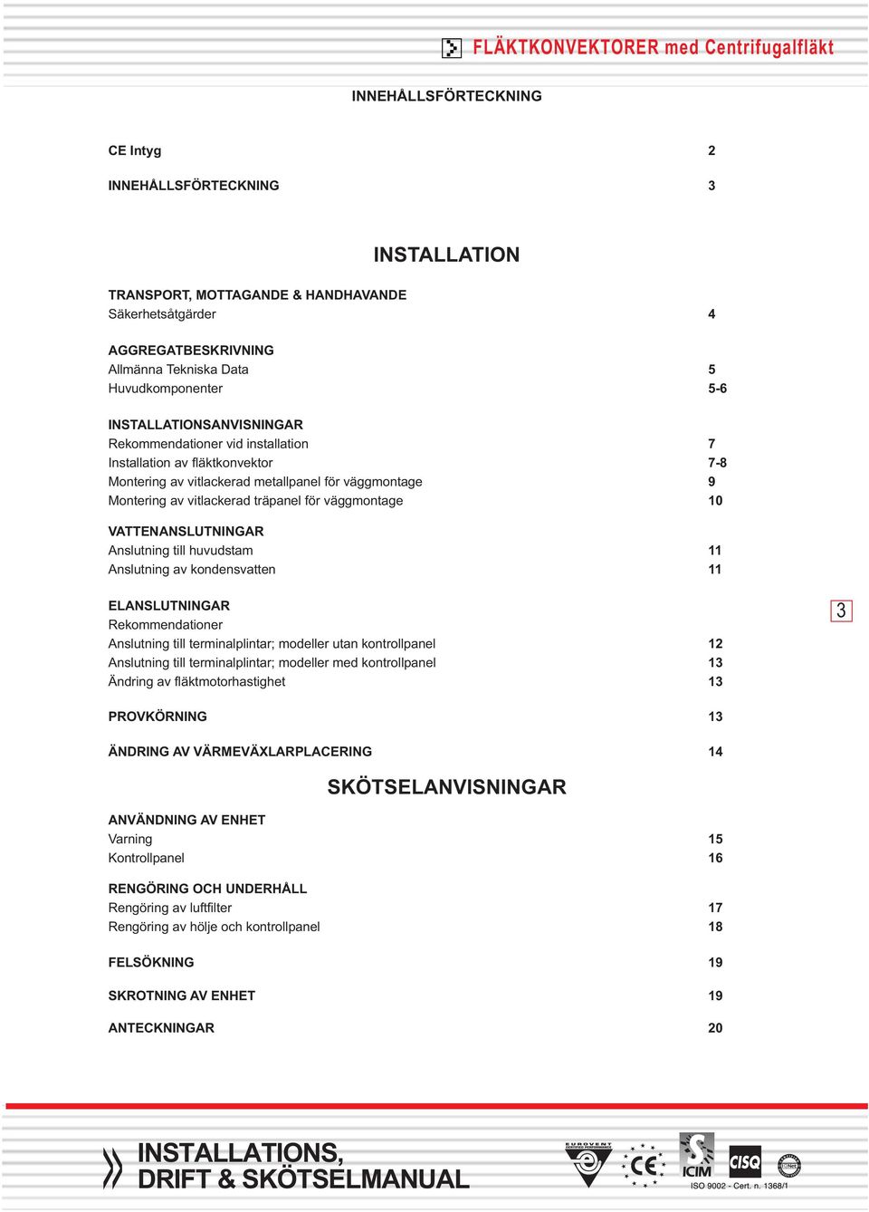 vitlackerad träpanel för väggmontage 10 VATTENANSLUTNINGAR Anslutning till huvudstam 11 Anslutning av kondensvatten 11 ELANSLUTNINGAR Rekommendationer Anslutning till terminalplintar; modeller utan