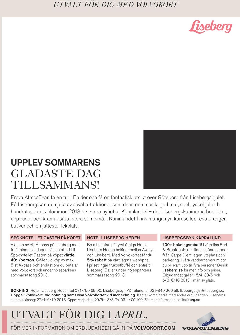 2013 års stora nyhet är Kanin landet där Lisebergskaninerna bor, leker, uppträder och kramar såväl stora som små.