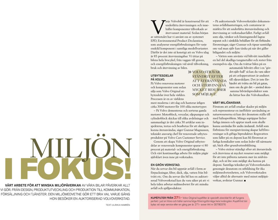 gäller bilägandet och miljön: Vatten som använts vid biltvätt innehåller en hel del skadliga tungmetaller och rester från exempelvis olja.