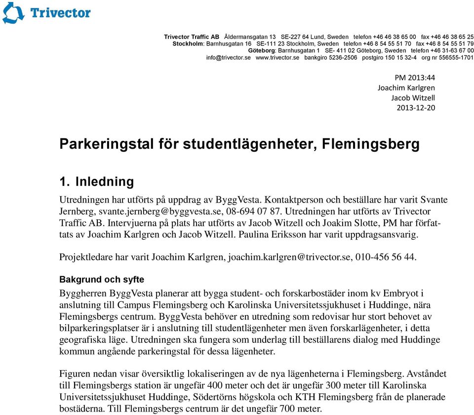 se www.trivector.se bankgiro 5236-2506 postgiro 150 15 32-4 org nr 556555-1701 PM 2013:44 Joachim Karlgren Jacob Witzell 2013-12-20 Parkeringstal för studentlägenheter, Flemingsberg 1.