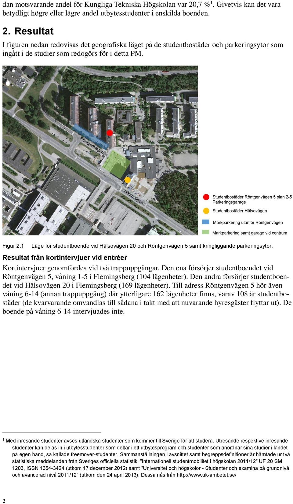 Resultat I figuren nedan redovisas det geografiska läget på de studentbostäder och parkeringsytor som ingått i de studier som redogörs för i detta PM. Figur 2.