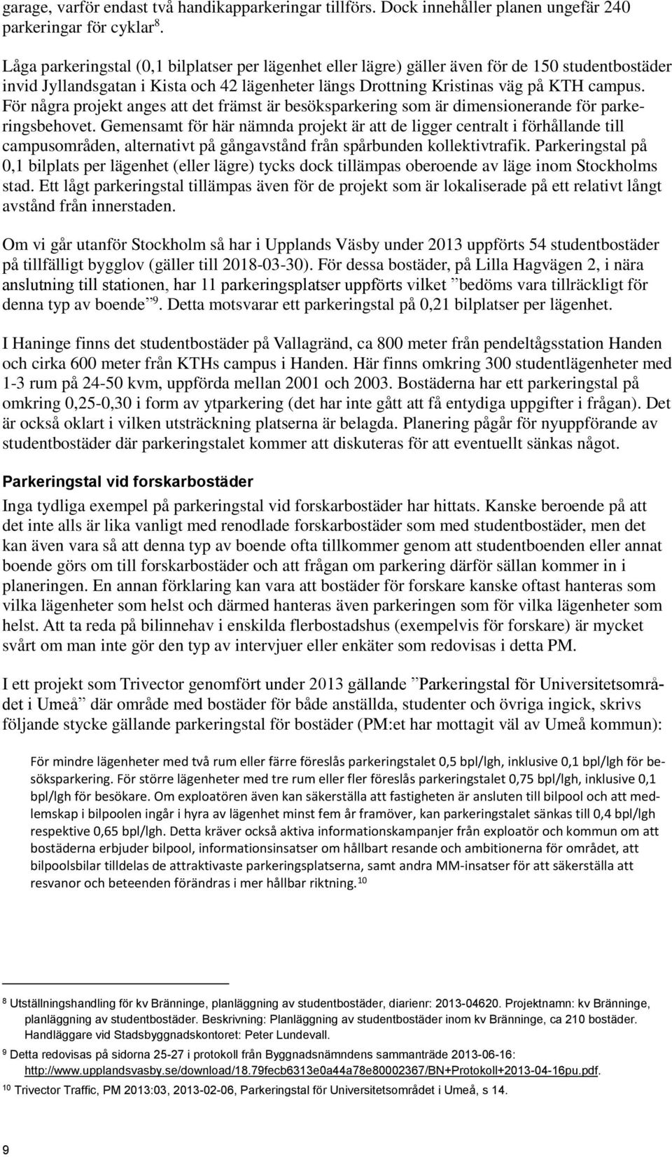 För några projekt anges att det främst är besöksparkering som är dimensionerande för parkeringsbehovet.
