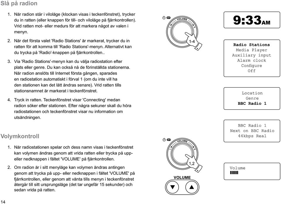 Alternativt kan du trycka på 'Radio'-knappen på fjärrkontrollen.. Via 'Radio Stations'-menyn kan du välja radiostation efter plats eller genre. Du kan också nå de förinställda stationerna.