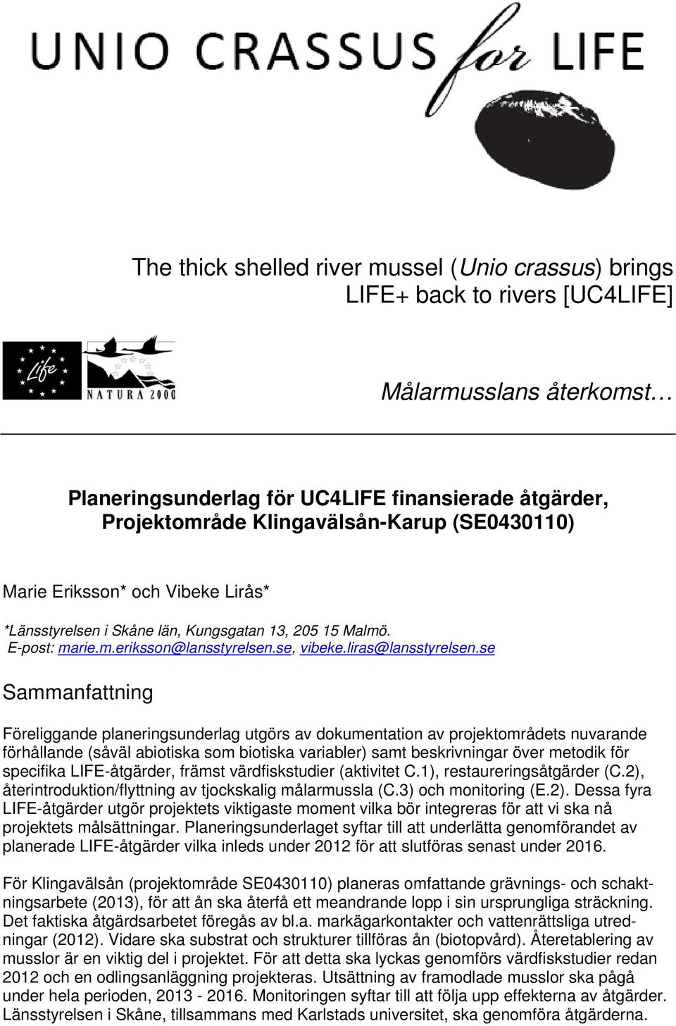 se Sammanfattning Föreliggande planeringsunderlag utgörs av dokumentation av projektområdets nuvarande förhållande (såväl abiotiska som biotiska variabler) samt beskrivningar över metodik för