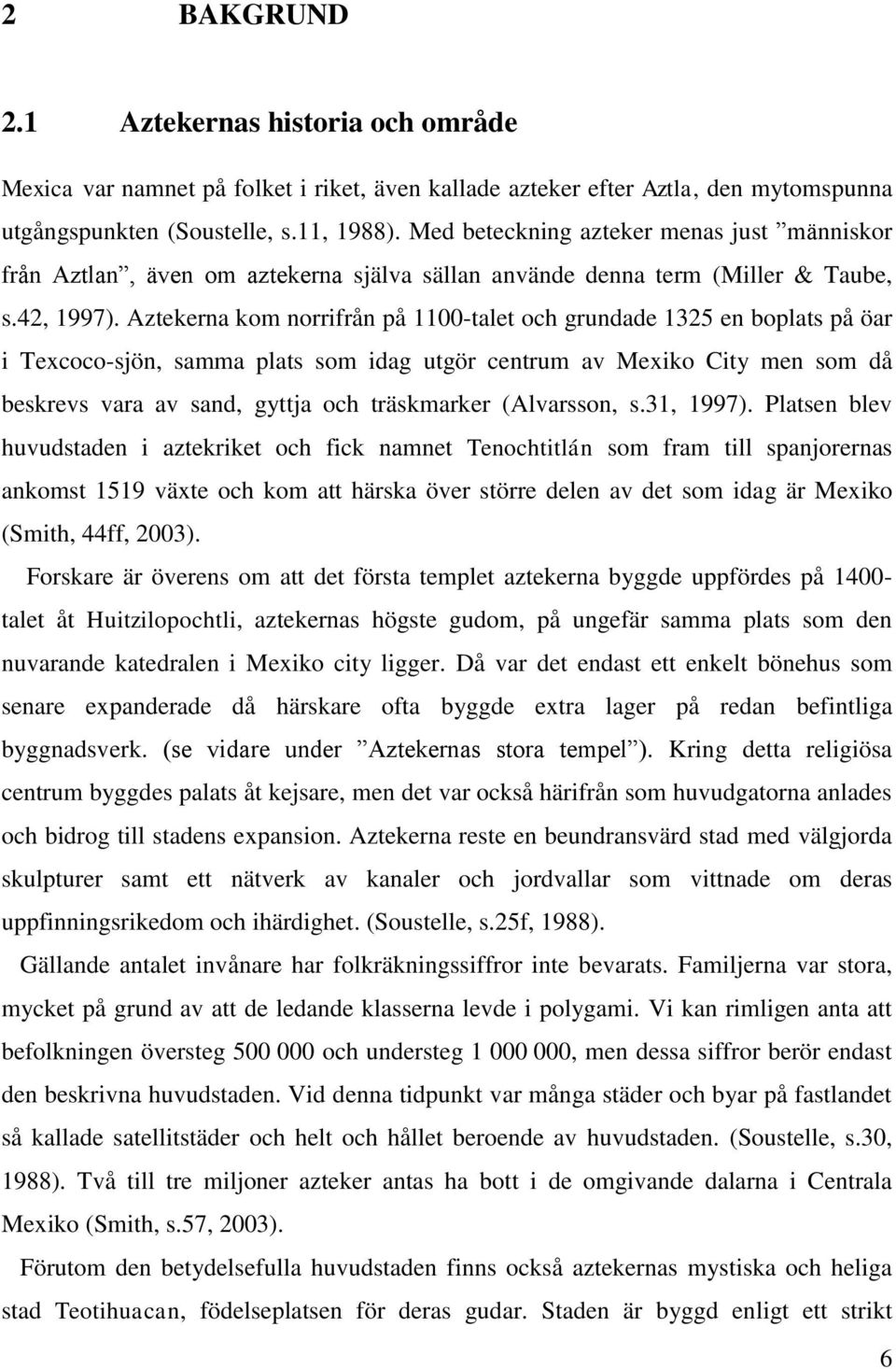 Aztekerna kom norrifrån på 1100-talet och grundade 1325 en boplats på öar i Texcoco-sjön, samma plats som idag utgör centrum av Mexiko City men som då beskrevs vara av sand, gyttja och träskmarker