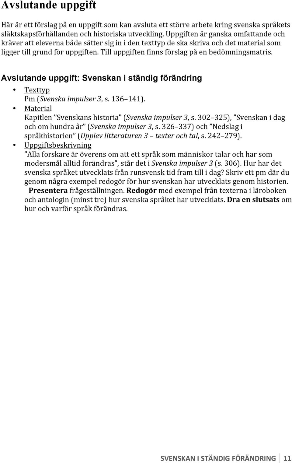 Till uppgiften finns förslag på en bedömningsmatris. Avslutande uppgift: Svenskan i ständig förändring Texttyp Pm (Svenska impulser 3, s. 136 141).