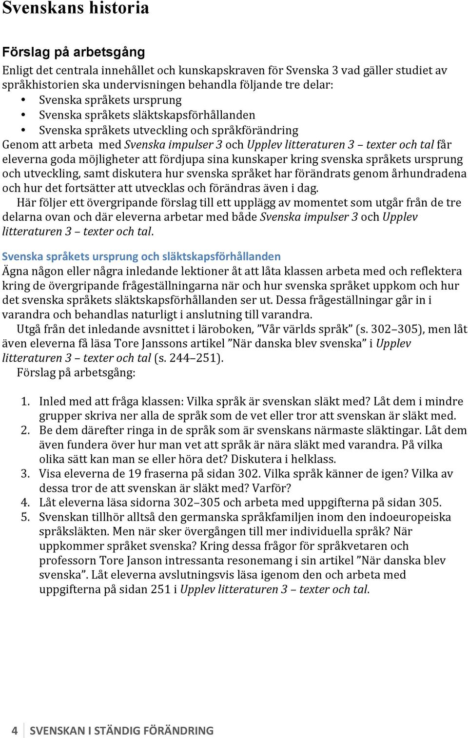 goda möjligheter att fördjupa sina kunskaper kring svenska språkets ursprung och utveckling, samt diskutera hur svenska språket har förändrats genom århundradena och hur det fortsätter att utvecklas