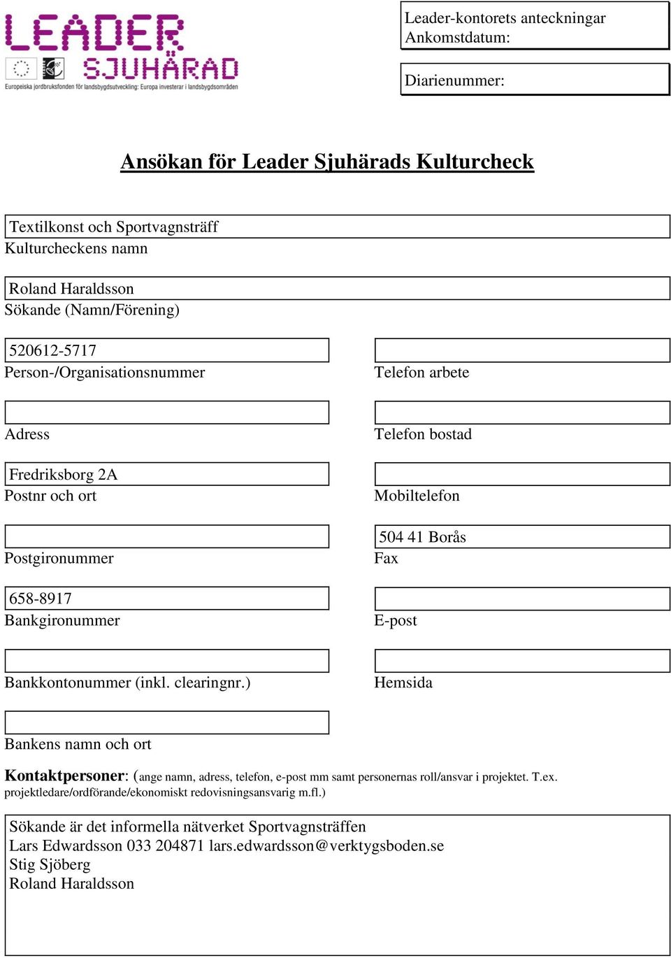 Fax E-post Bankkontonummer (inkl. clearingnr.) Hemsida Bankens namn och ort Kontaktpersoner: (ange namn, adress, telefon, e-post mm samt personernas roll/ansvar i projektet. T.ex.