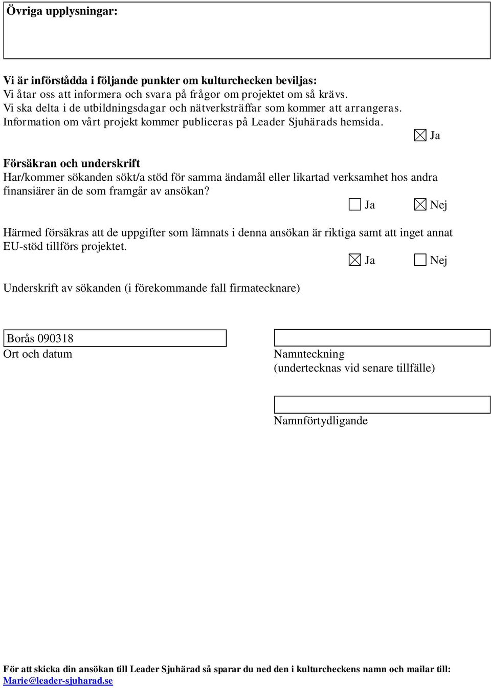 Ja Försäkran och underskrift Har/kommer sökanden sökt/a stöd för samma ändamål eller likartad verksamhet hos andra finansiärer än de som framgår av ansökan?