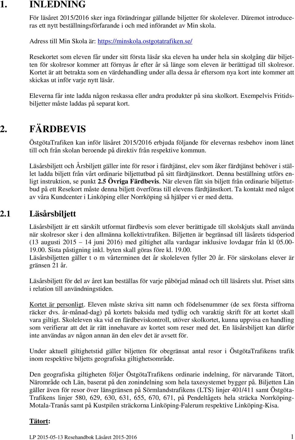 se/ Resekortet som eleven får under sitt första läsår ska eleven ha under hela sin skolgång där biljetten för skolresor kommer att förnyas år efter år så länge som eleven är berättigad till skolresor.