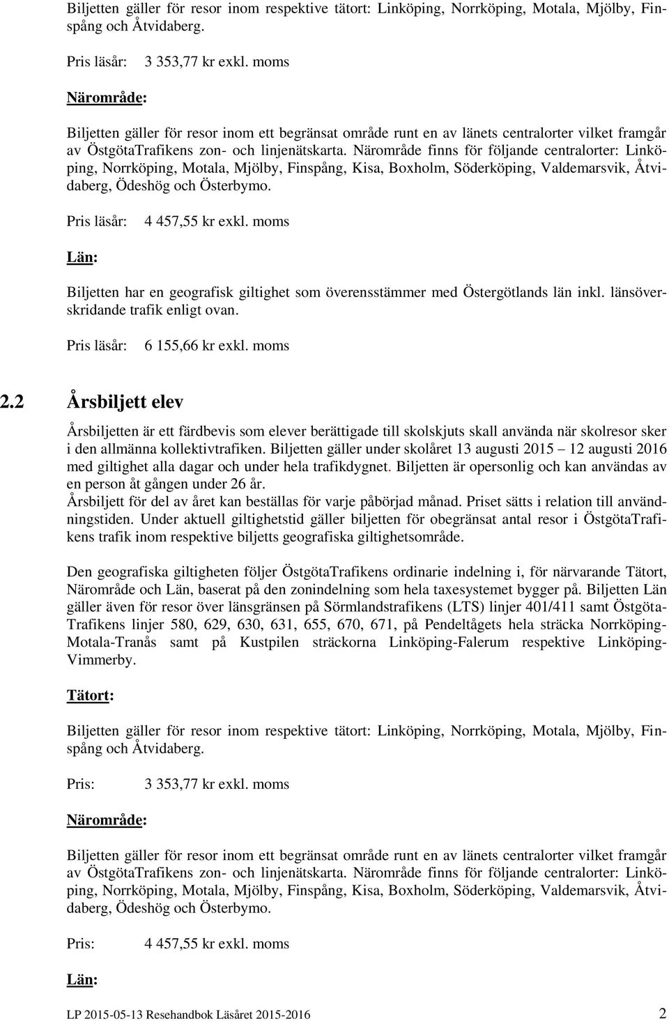 Närområde finns för följande centralorter: Linköping, Norrköping, Motala, Mjölby, Finspång, Kisa, Boxholm, Söderköping, Valdemarsvik, Åtvidaberg, Ödeshög och Österbymo. Pris läsår: 4 457,55 kr exkl.