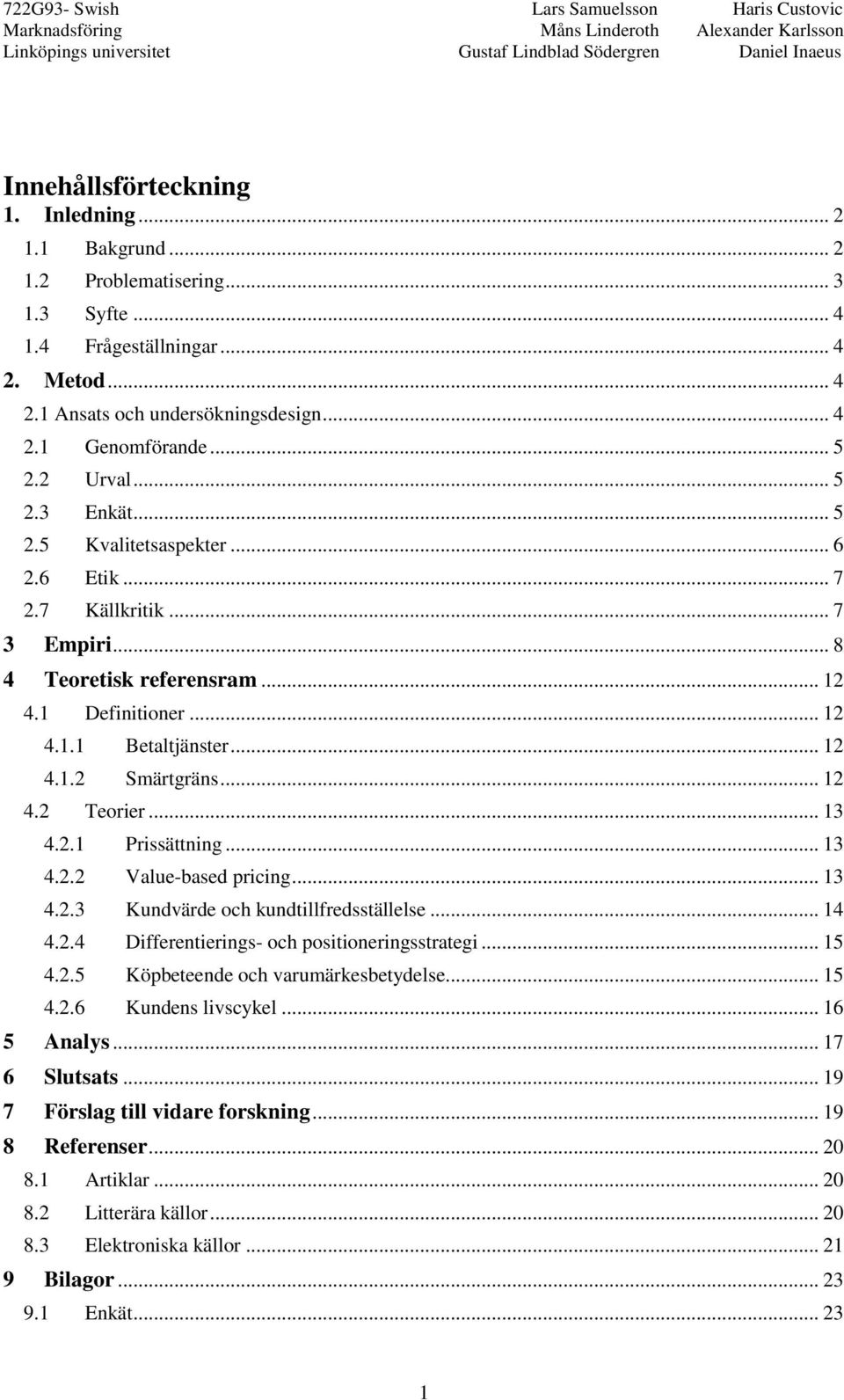 .. 12 4.2 Teorier... 13 4.2.1 Prissättning... 13 4.2.2 Value-based pricing... 13 4.2.3 Kundvärde och kundtillfredsställelse... 14 4.2.4 Differentierings- och positioneringsstrategi... 15 4.2.5 Köpbeteende och varumärkesbetydelse.