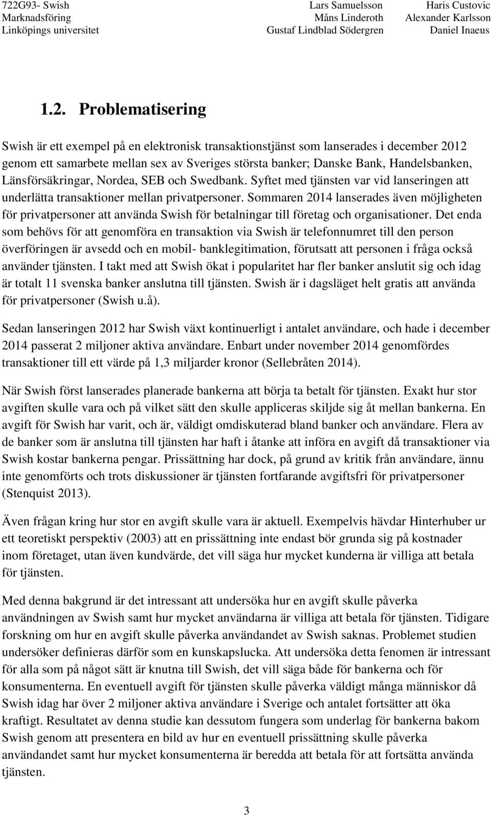 Sommaren 2014 lanserades även möjligheten för privatpersoner att använda Swish för betalningar till företag och organisationer.