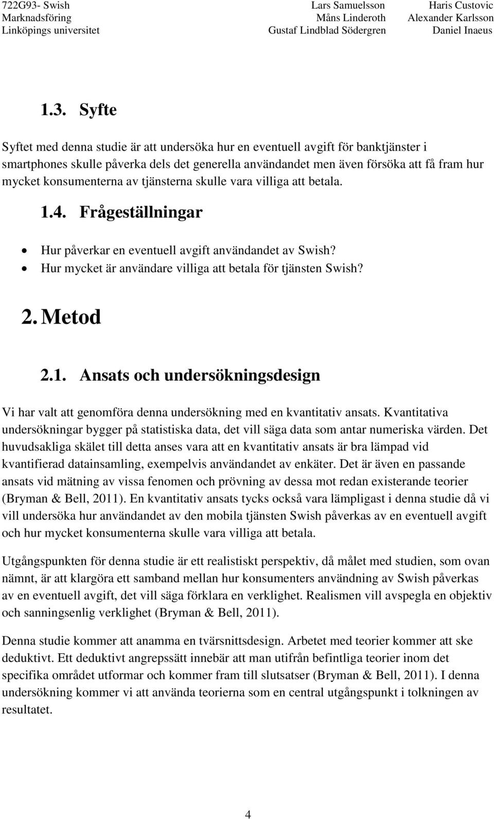 2. Metod 2.1. Ansats och undersökningsdesign Vi har valt att genomföra denna undersökning med en kvantitativ ansats.