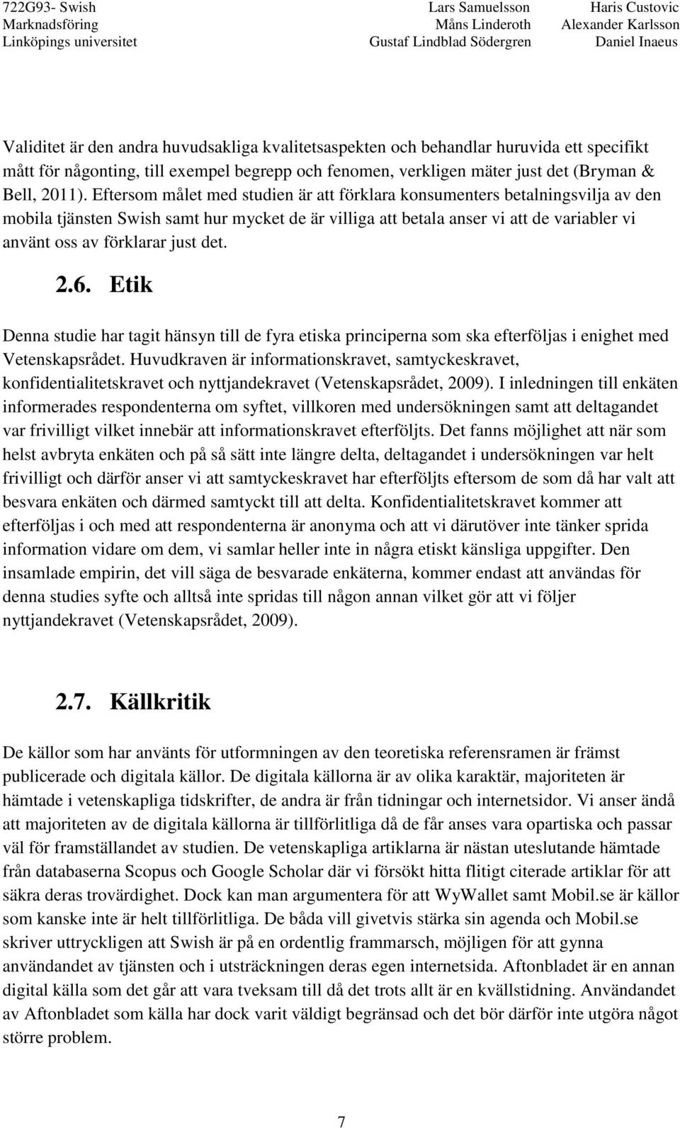 det. 2.6. Etik Denna studie har tagit hänsyn till de fyra etiska principerna som ska efterföljas i enighet med Vetenskapsrådet.