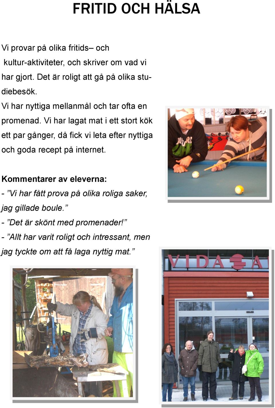 Vi har lagat mat i ett stort kök ett par gånger, då fick vi leta efter nyttiga och goda recept på internet.