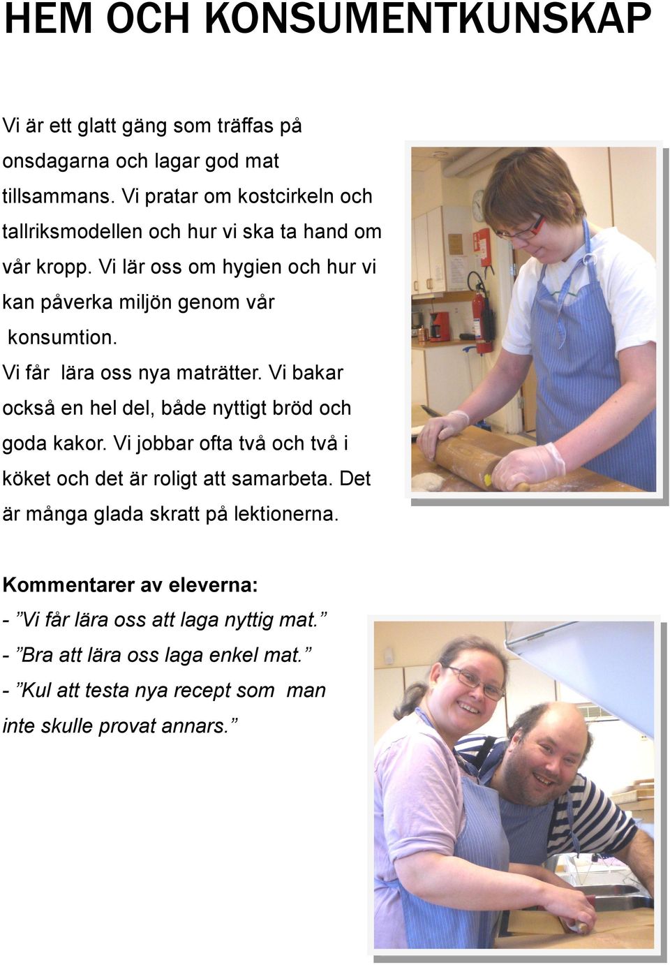 Vi lär oss om hygien och hur vi kan påverka miljön genom vår konsumtion. Vi får lära oss nya maträtter.