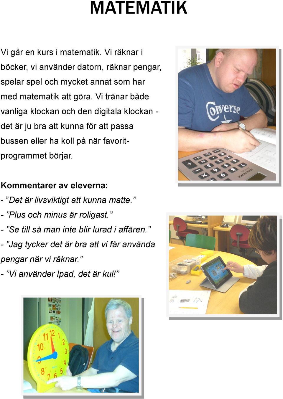 Vi tränar både vanliga klockan och den digitala klockan - det är ju bra att kunna för att passa bussen eller ha koll på när