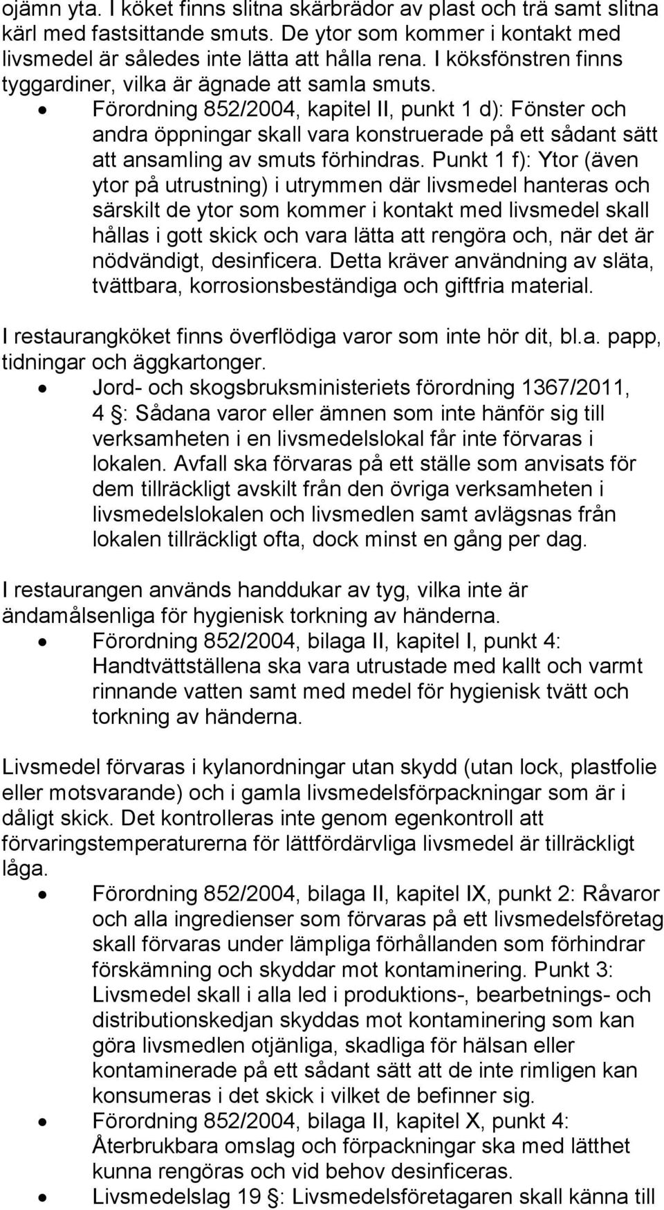 Förordning 852/2004, kapitel II, punkt 1 d): Fönster och andra öppningar skall vara konstruerade på ett sådant sätt att ansamling av smuts förhindras.