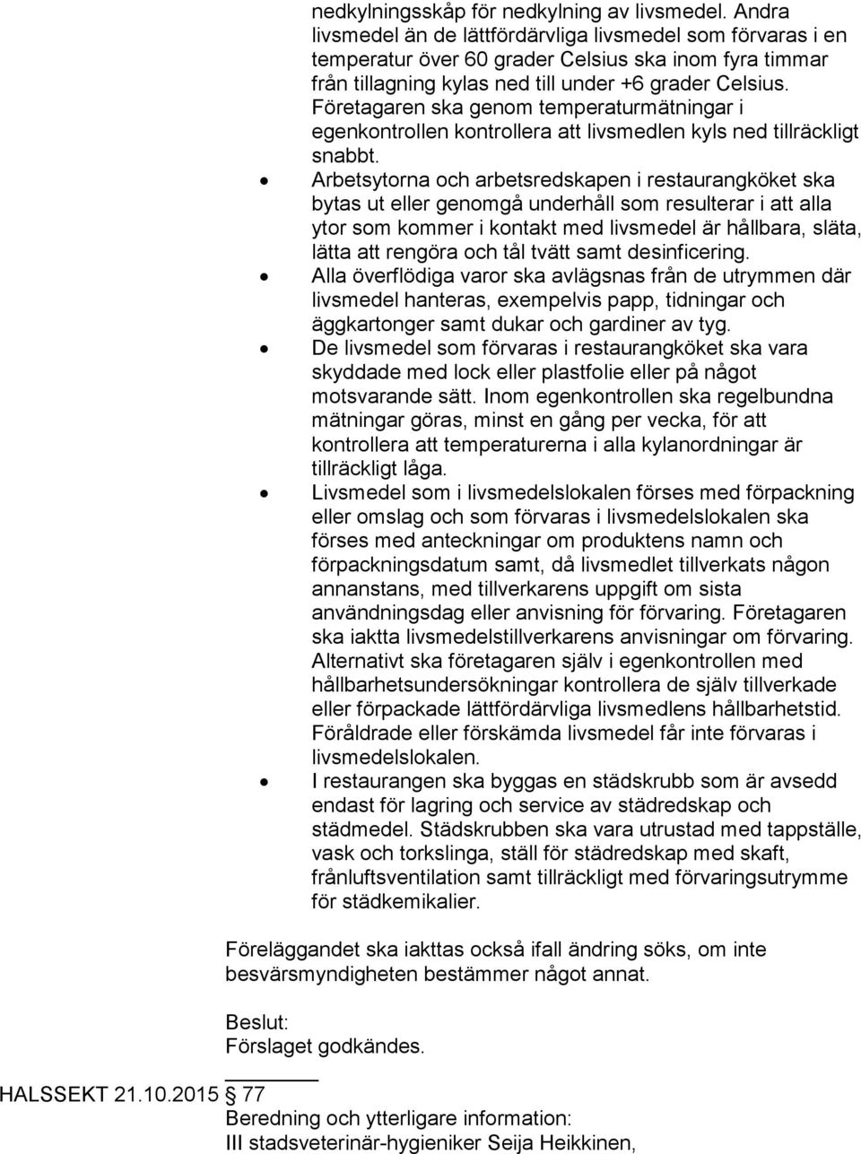 Företagaren ska genom temperaturmätningar i egenkontrollen kontrollera att livsmedlen kyls ned tillräckligt snabbt.