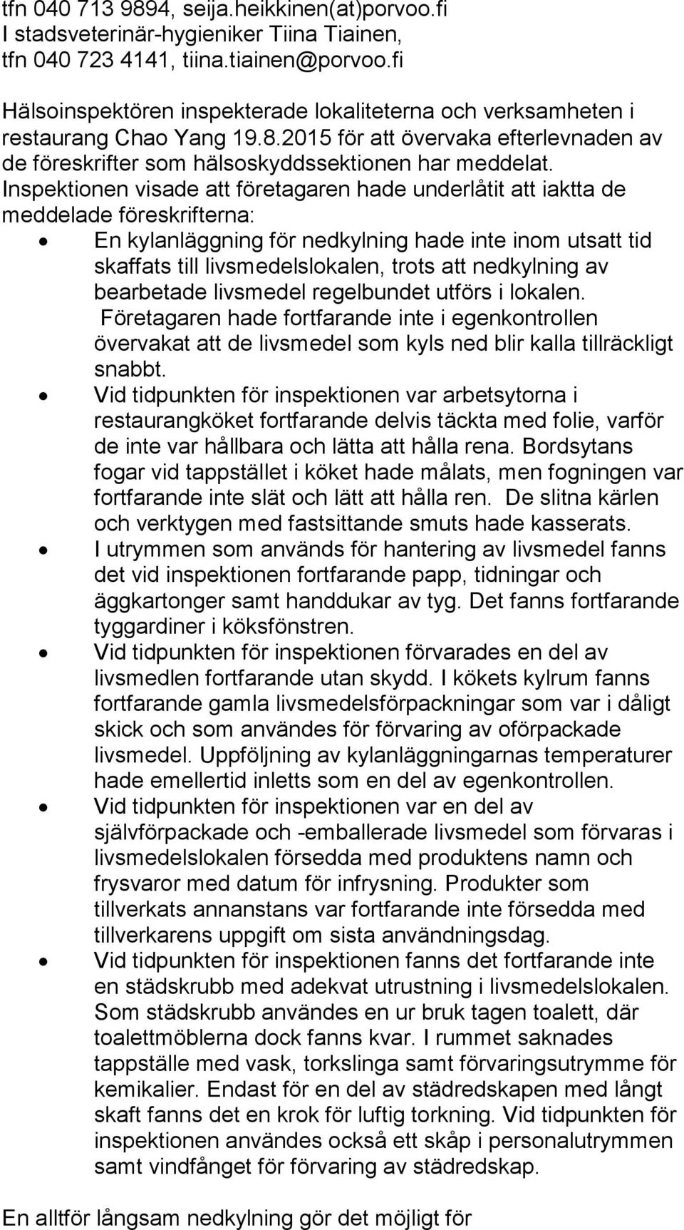 Inspektionen visade att företagaren hade underlåtit att iaktta de meddelade föreskrifterna: En kylanläggning för nedkylning hade inte inom utsatt tid skaffats till livsmedelslokalen, trots att