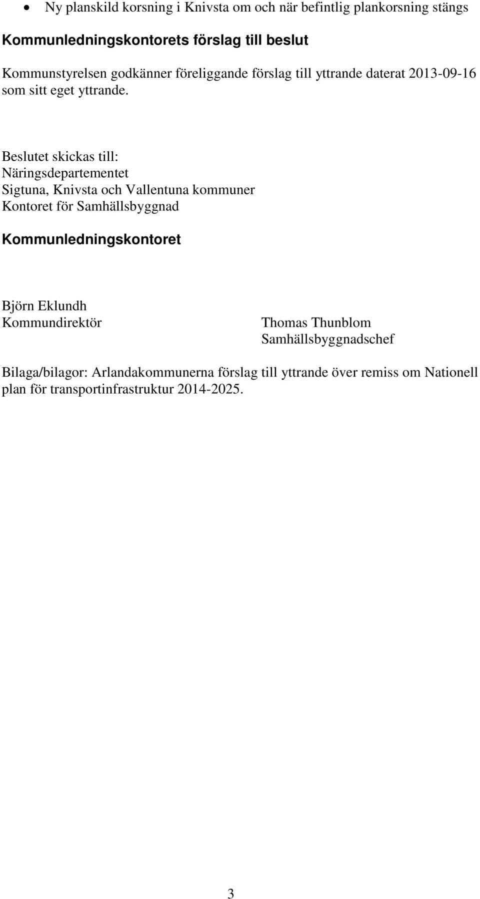 Beslutet skickas till: Näringsdepartementet Sigtuna, Knivsta och Vallentuna kommuner Kontoret för Samhällsbyggnad Kommunledningskontoret