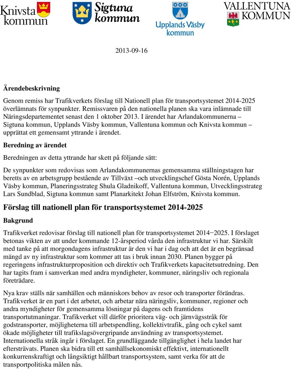 I ärendet har Arlandakommunerna Sigtuna kommun, Upplands Väsby kommun, Vallentuna kommun och Knivsta kommun upprättat ett gemensamt yttrande i ärendet.