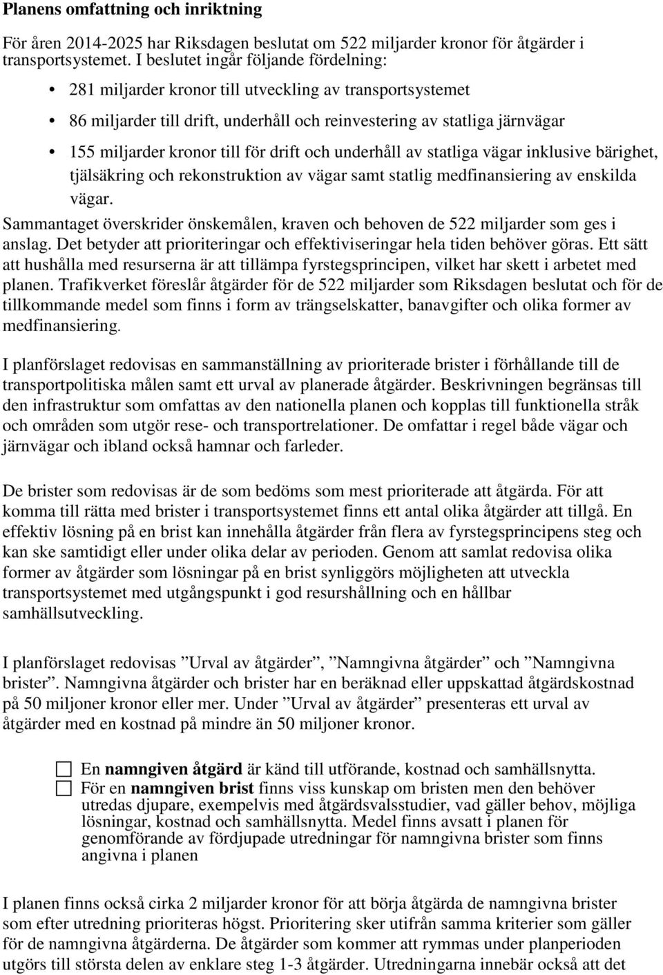 för drift och underhåll av statliga vägar inklusive bärighet, tjälsäkring och rekonstruktion av vägar samt statlig medfinansiering av enskilda vägar.
