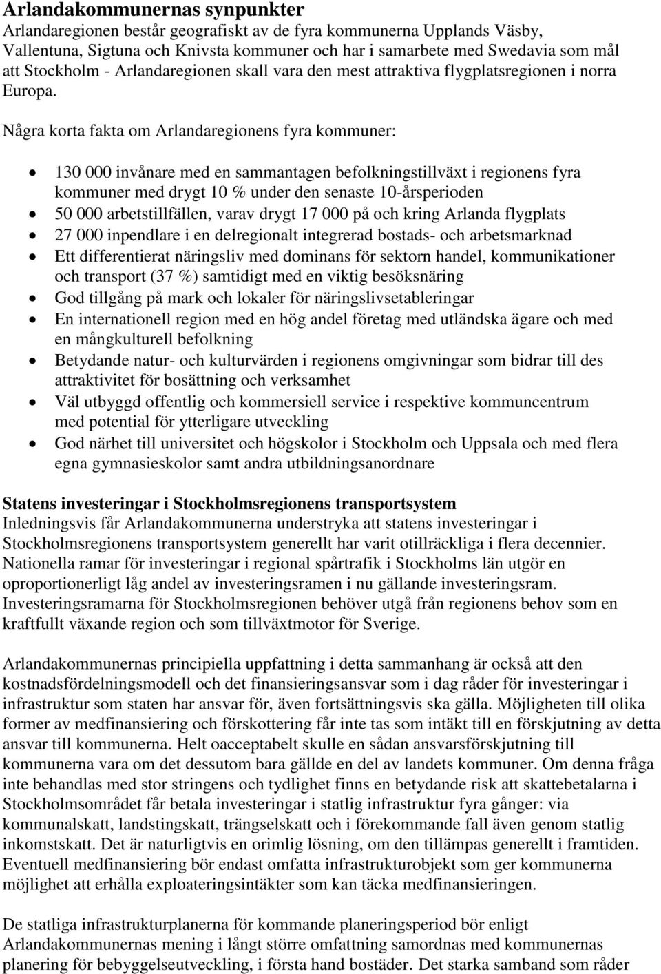 Några korta fakta om Arlandaregionens fyra kommuner: 130 000 invånare med en sammantagen befolkningstillväxt i regionens fyra kommuner med drygt 10 % under den senaste 10-årsperioden 50 000