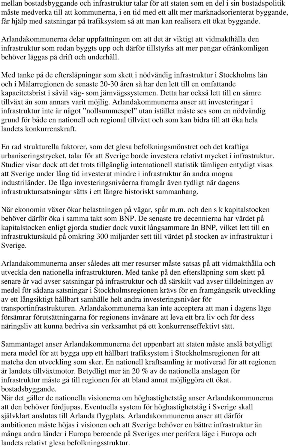 Arlandakommunerna delar uppfattningen om att det är viktigt att vidmakthålla den infrastruktur som redan byggts upp och därför tillstyrks att mer pengar ofrånkomligen behöver läggas på drift och