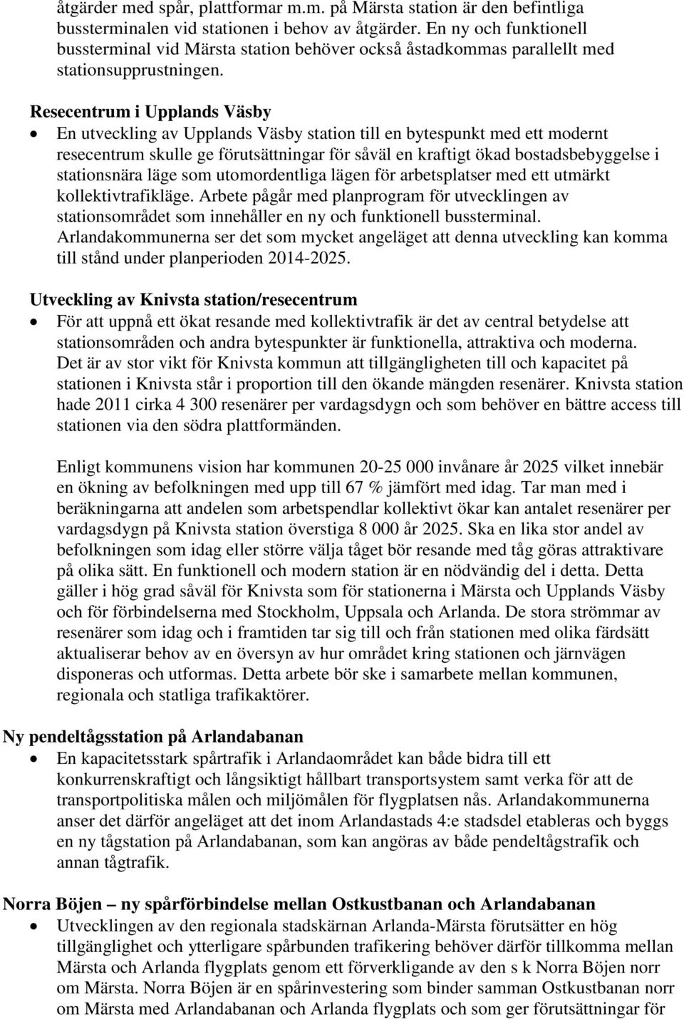 Resecentrum i Upplands Väsby En utveckling av Upplands Väsby station till en bytespunkt med ett modernt resecentrum skulle ge förutsättningar för såväl en kraftigt ökad bostadsbebyggelse i