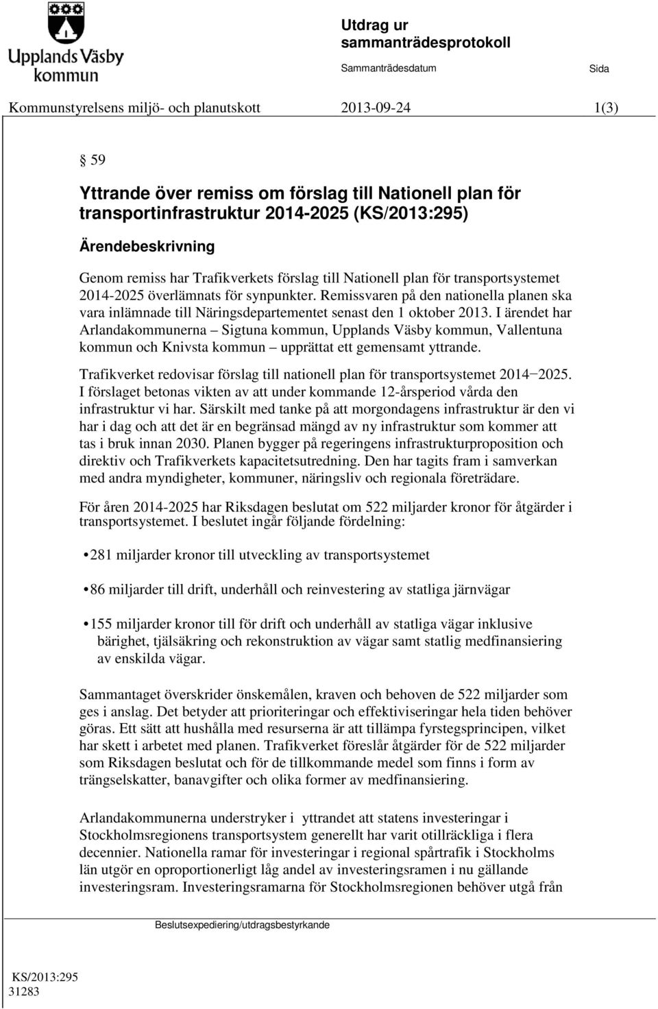 Remissvaren på den nationella planen ska vara inlämnade till Näringsdepartementet senast den 1 oktober 2013.