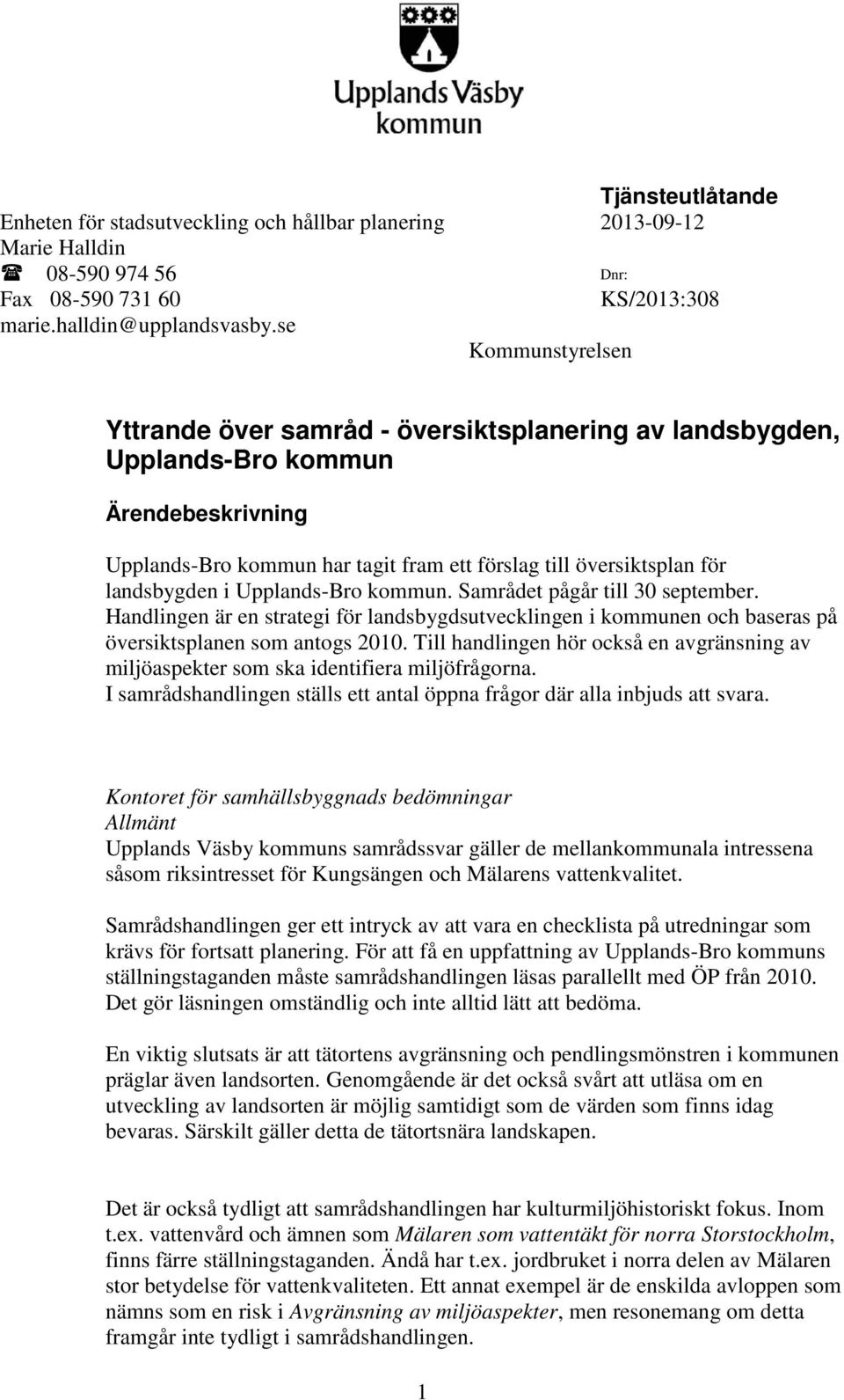 Upplands-Bro kommun. Samrådet pågår till 30 september. Handlingen är en strategi för landsbygdsutvecklingen i kommunen och baseras på översiktsplanen som antogs 2010.