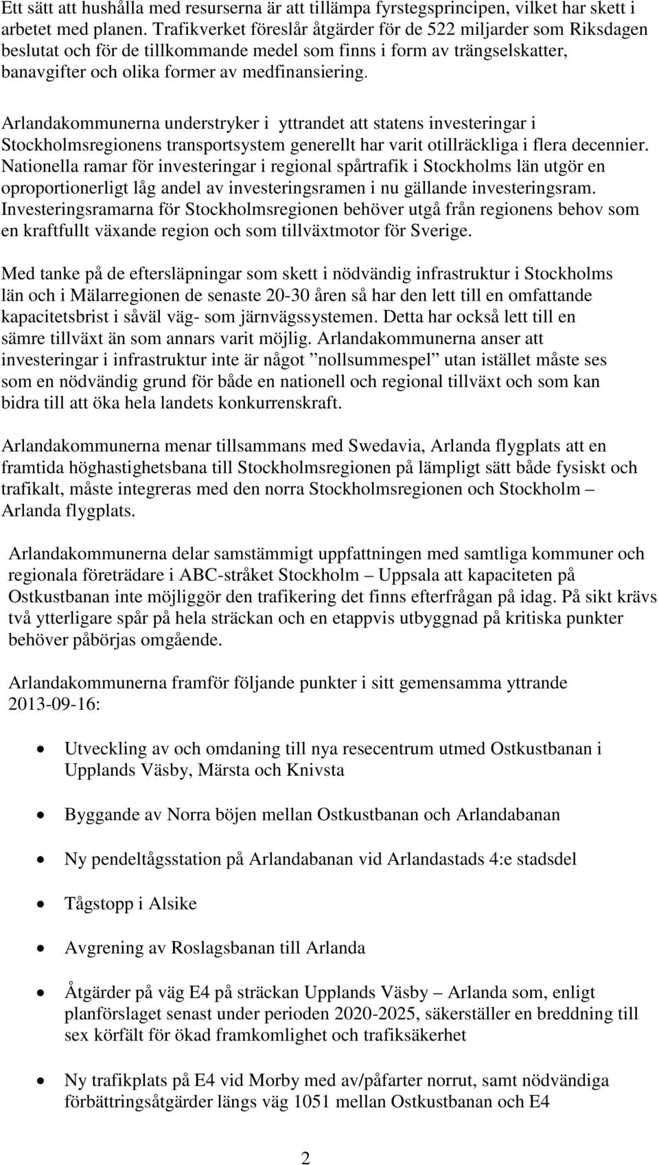 Arlandakommunerna understryker i yttrandet att statens investeringar i Stockholmsregionens transportsystem generellt har varit otillräckliga i flera decennier.