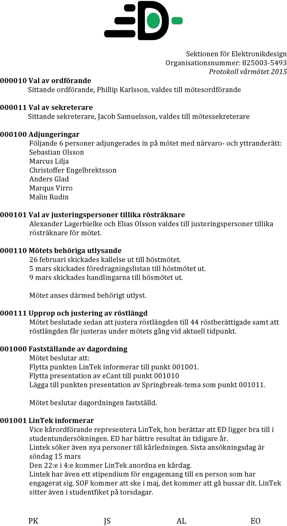 justeringspersoner tillika rösträknare Alexander Lagerbielke och Elias Olsson valdes till justeringspersoner tillika rösträknare för mötet.